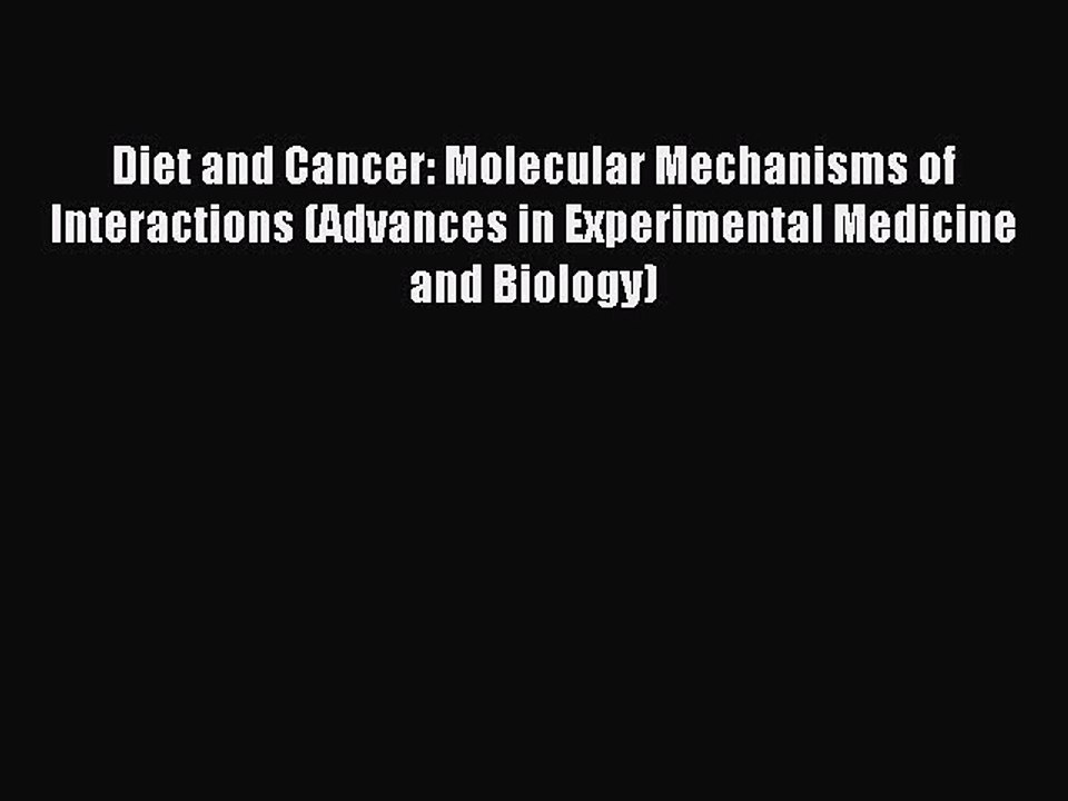 Read Diet and Cancer: Molecular Mechanisms of Interactions (Advances in Experimental Medicine