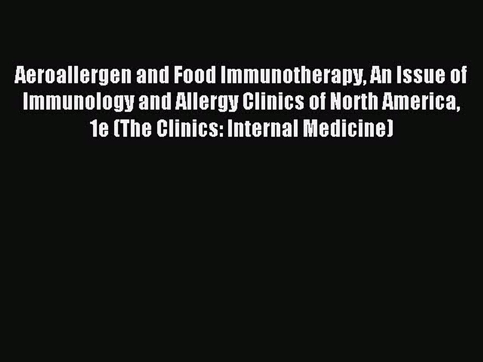 Read Aeroallergen and Food Immunotherapy An Issue of Immunology and Allergy Clinics of North