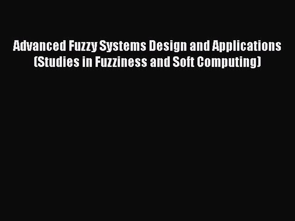 [PDF] Advanced Fuzzy Systems Design and Applications (Studies in Fuzziness and Soft Computing)