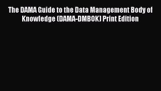 Read The DAMA Guide to the Data Management Body of Knowledge (DAMA-DMBOK) Print Edition Ebook