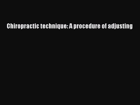 Download Chiropractic technique: A procedure of adjusting Ebook Free