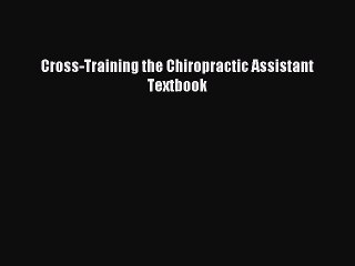 Read Cross-Training the Chiropractic Assistant Textbook Ebook Free