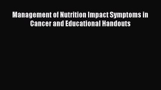 Read Management of Nutrition Impact Symptoms in Cancer and Educational Handouts Ebook Free