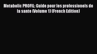 Read Metabolic PROFIL: Guide pour les professionels de la sante (Volume 1) (French Edition)