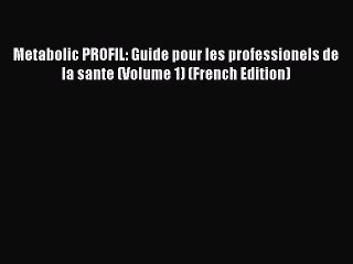 Read Metabolic PROFIL: Guide pour les professionels de la sante (Volume 1) (French Edition)