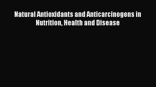 Read Natural Antioxidants and Anticarcinogens in Nutrition Health and Disease Ebook Free