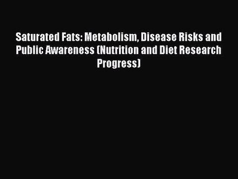 Download Saturated Fats: Metabolism Disease Risks and Public Awareness (Nutrition and Diet