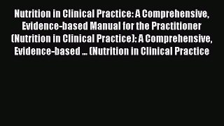 Read Nutrition in Clinical Practice: A Comprehensive Evidence-based Manual for the Practitioner