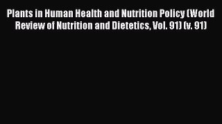 Read Plants in Human Health and Nutrition Policy (World Review of Nutrition and Dietetics Vol.