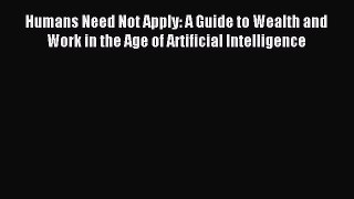 Read Humans Need Not Apply: A Guide to Wealth and Work in the Age of Artificial Intelligence