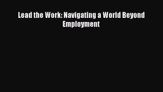 Download Lead the Work: Navigating a World Beyond Employment PDF Free