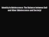 Read Book Identity In Adolescence: The Balance between Self and Other (Adolescence and Society)
