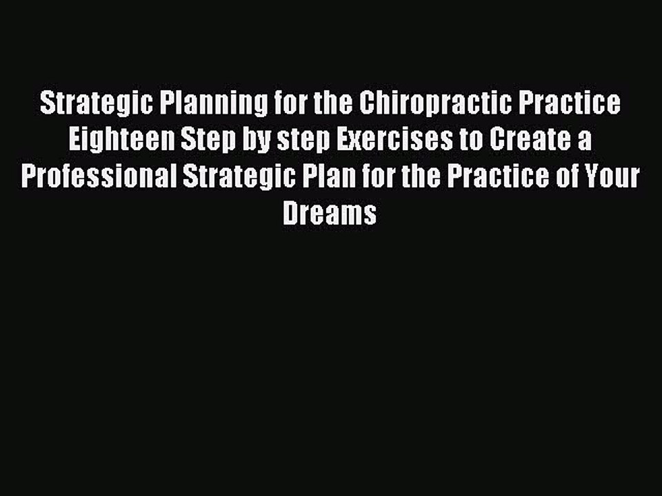 Read Strategic Planning for the Chiropractic Practice Eighteen Step by step Exercises to Create