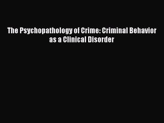 Read Book The Psychopathology of Crime: Criminal Behavior as a Clinical Disorder ebook textbooks