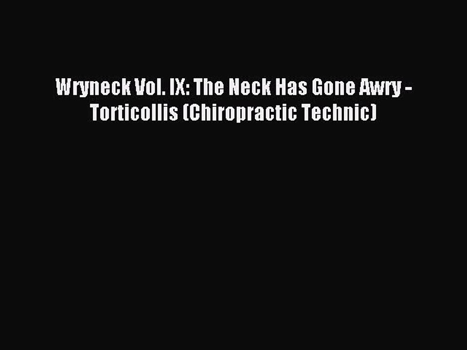 Read Wryneck Vol. IX: The Neck Has Gone Awry - Torticollis (Chiropractic Technic) Ebook Free