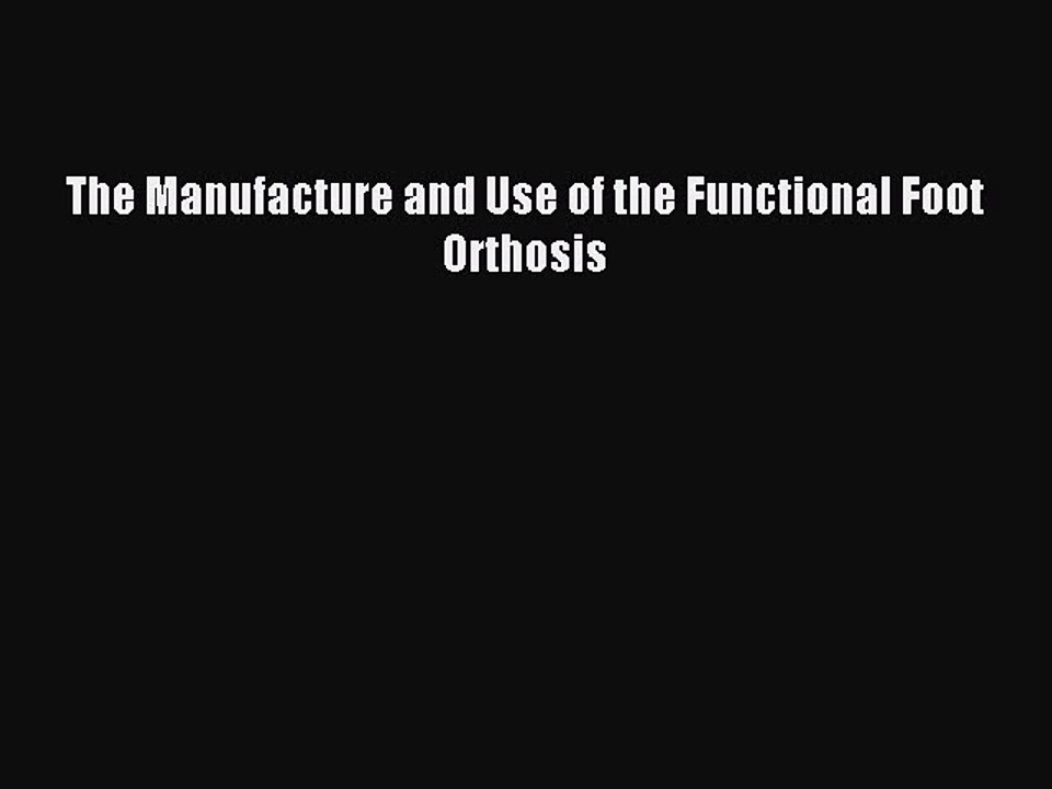 Read The Manufacture and Use of the Functional Foot Orthosis Ebook Online