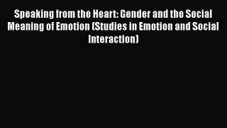 Read Book Speaking from the Heart: Gender and the Social Meaning of Emotion (Studies in Emotion