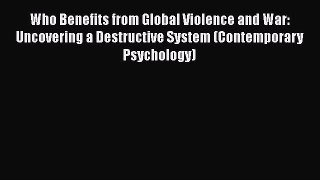 Download Book Who Benefits from Global Violence and War: Uncovering a Destructive System (Contemporary