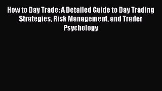 Read How to Day Trade: A Detailed Guide to Day Trading Strategies Risk Management and Trader