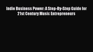 Read Indie Business Power: A Step-By-Step Guide for 21st Century Music Entrepreneurs Ebook