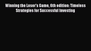 Read Winning the Loser's Game 6th edition: Timeless Strategies for Successful Investing Ebook