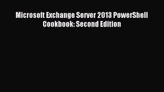 Read Microsoft Exchange Server 2013 PowerShell Cookbook: Second Edition Ebook Free