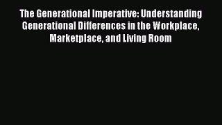 Read The Generational Imperative: Understanding Generational Differences in the Workplace Marketplace