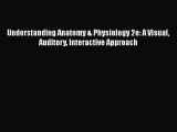 Read Book Understanding Anatomy & Physiology 2e: A Visual Auditory Interactive Approach Ebook