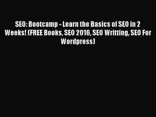 Read SEO: Bootcamp - Learn the Basics of SEO in 2 Weeks! (FREE Books SEO 2016 SEO Writting