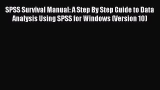 Read Book SPSS Survival Manual: A Step By Step Guide to Data Analysis Using SPSS for Windows