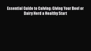 Read Book Essential Guide to Calving: Giving Your Beef or Dairy Herd a Healthy Start E-Book