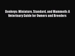 Read Book Donkeys: Miniature Standard and Mammoth: A Veterinary Guide for Owners and Breeders