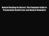 Read Book Natural Healing for Horses: The Complete Guide to Preventative Health Care and Natural