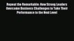 Read Repeat the Remarkable: How Strong Leaders Overcome Business Challenges to Take Their Performance