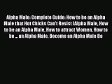 Read Alpha Male: Complete Guide: How to be an Alpha Male that Hot Chicks Can't Resist (Alpha