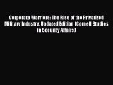 Read Corporate Warriors: The Rise of the Privatized Military Industry Updated Edition (Cornell