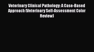 Read Book Veterinary Clinical Pathology: A Case-Based Approach (Veterinary Self-Assessment