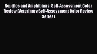 Read Book Reptiles and Amphibians: Self-Assessment Color Review (Veterinary Self-Assessment