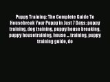 Read Book Puppy Training: The Complete Guide To Housebreak Your Puppy in Just 7 Days: puppy