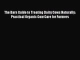 Download Book The Barn Guide to Treating Dairy Cows Naturally: Practical Organic Cow Care for