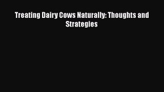 Read Book Treating Dairy Cows Naturally: Thoughts and Strategies E-Book Free