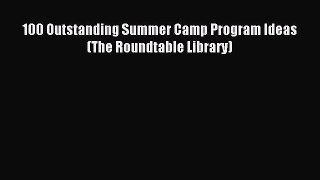 Download 100 Outstanding Summer Camp Program Ideas (The Roundtable Library) PDF Online