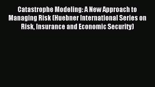 Read Catastrophe Modeling: A New Approach to Managing Risk (Huebner International Series on