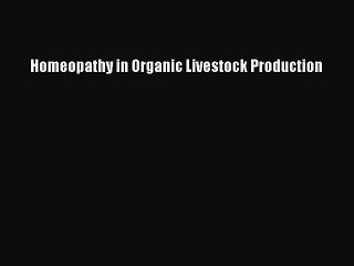 [PDF] Homeopathy in Organic Livestock Production Read Full Ebook