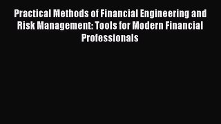 Download Practical Methods of Financial Engineering and Risk Management: Tools for Modern Financial