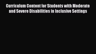 Read Book Curriculum Content for Students with Moderate and Severe Disabilities in Inclusive
