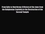 Download Books From Exile to Overthrow: A History of the Jews from the Babylonian Captivity