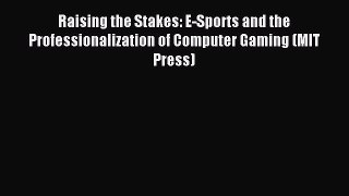 Read Raising the Stakes: E-Sports and the Professionalization of Computer Gaming (MIT Press)