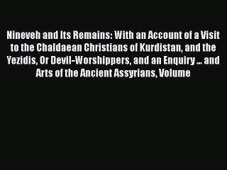 Read Books Nineveh and Its Remains: With an Account of a Visit to the Chaldaean Christians