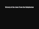 Read Books History of the Jews From the Babylonian E-Book Free